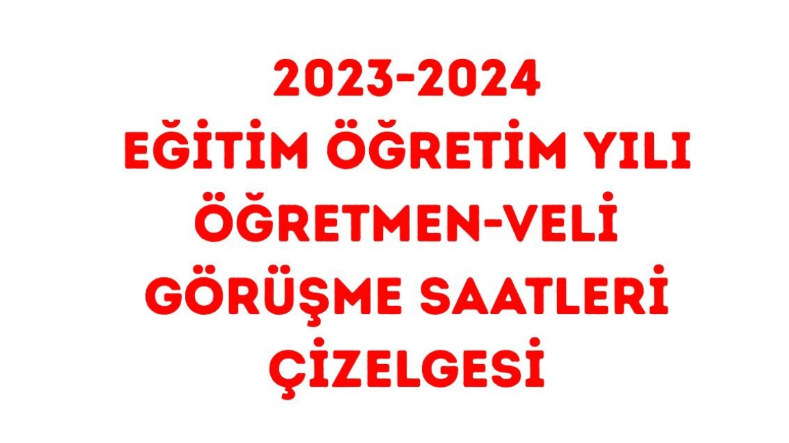 2023-2024 EĞİTİM ÖĞRETİM YILI ÖĞRETMEN-VELİ GÖRÜŞME SAATLERİ ÇİZELGESİ